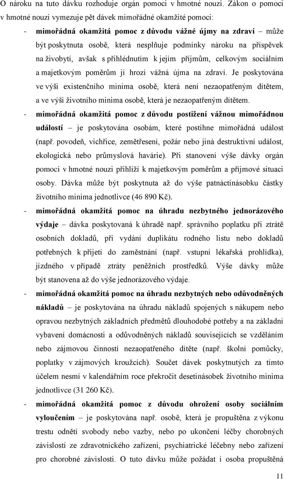 příspěvek na živobytí, avšak s přihlédnutím k jejím příjmům, celkovým sociálním a majetkovým poměrům jí hrozí vážná újma na zdraví.