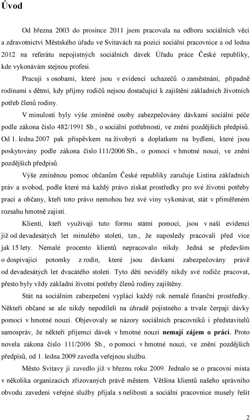 Pracuji s osobami, které jsou v evidenci uchazečů o zaměstnání, případně rodinami s dětmi, kdy příjmy rodičů nejsou dostačující k zajištění základních životních potřeb členů rodiny.