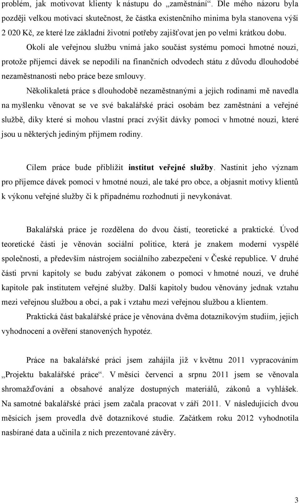 Okolí ale veřejnou službu vnímá jako součást systému pomoci hmotné nouzi, protože příjemci dávek se nepodílí na finančních odvodech státu z důvodu dlouhodobé nezaměstnanosti nebo práce beze smlouvy.