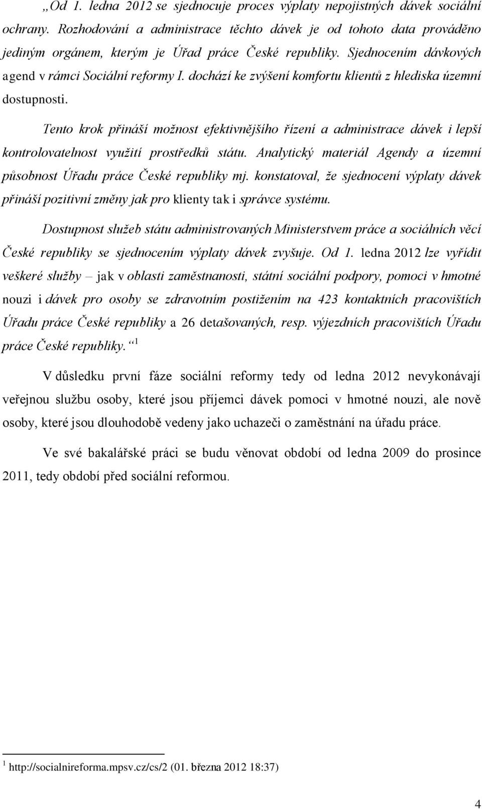 dochází ke zvýšení komfortu klientů z hlediska územní dostupnosti. Tento krok přináší možnost efektivnějšího řízení a administrace dávek i lepší kontrolovatelnost využití prostředků státu.