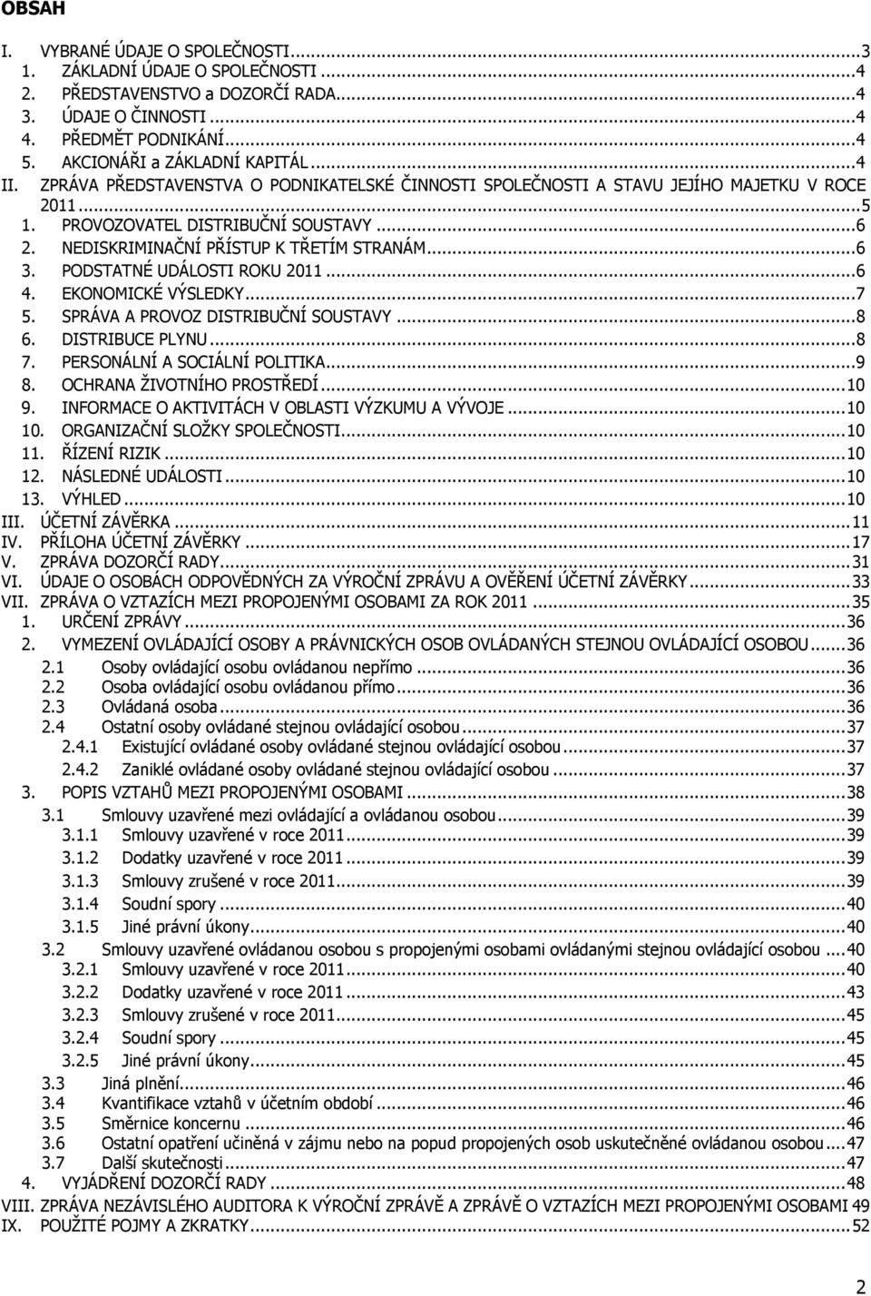 PODSTATNÉ UDÁLOSTI ROKU 2011...6 4. EKONOMICKÉ VÝSLEDKY...7 5. SPRÁVA A PROVOZ DISTRIBUČNÍ SOUSTAVY...8 6. DISTRIBUCE PLYNU...8 7. PERSONÁLNÍ A SOCIÁLNÍ POLITIKA...9 8. OCHRANA ŽIVOTNÍHO PROSTŘEDÍ.