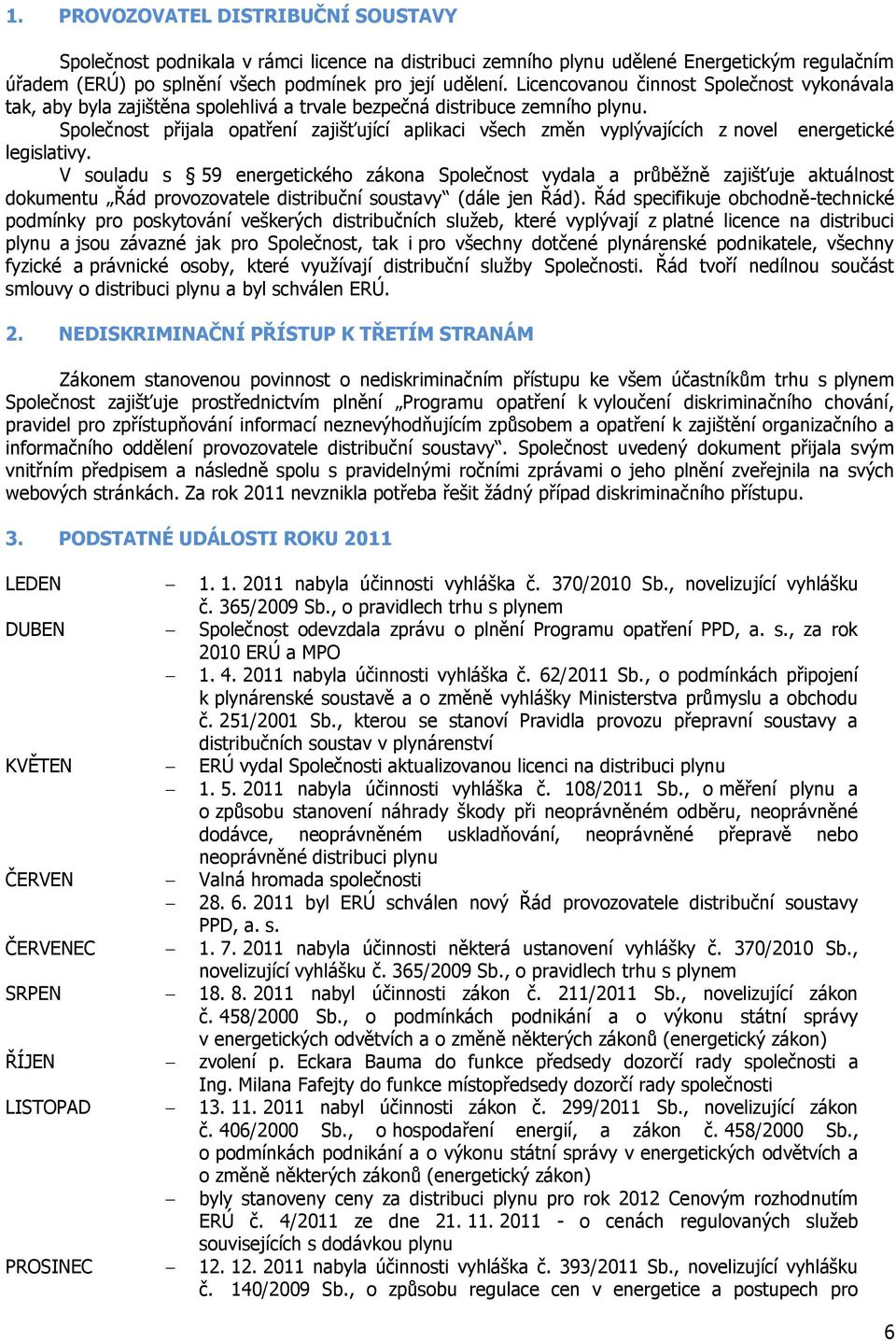 Společnost přijala opatření zajišťující aplikaci všech změn vyplývajících z novel energetické legislativy.