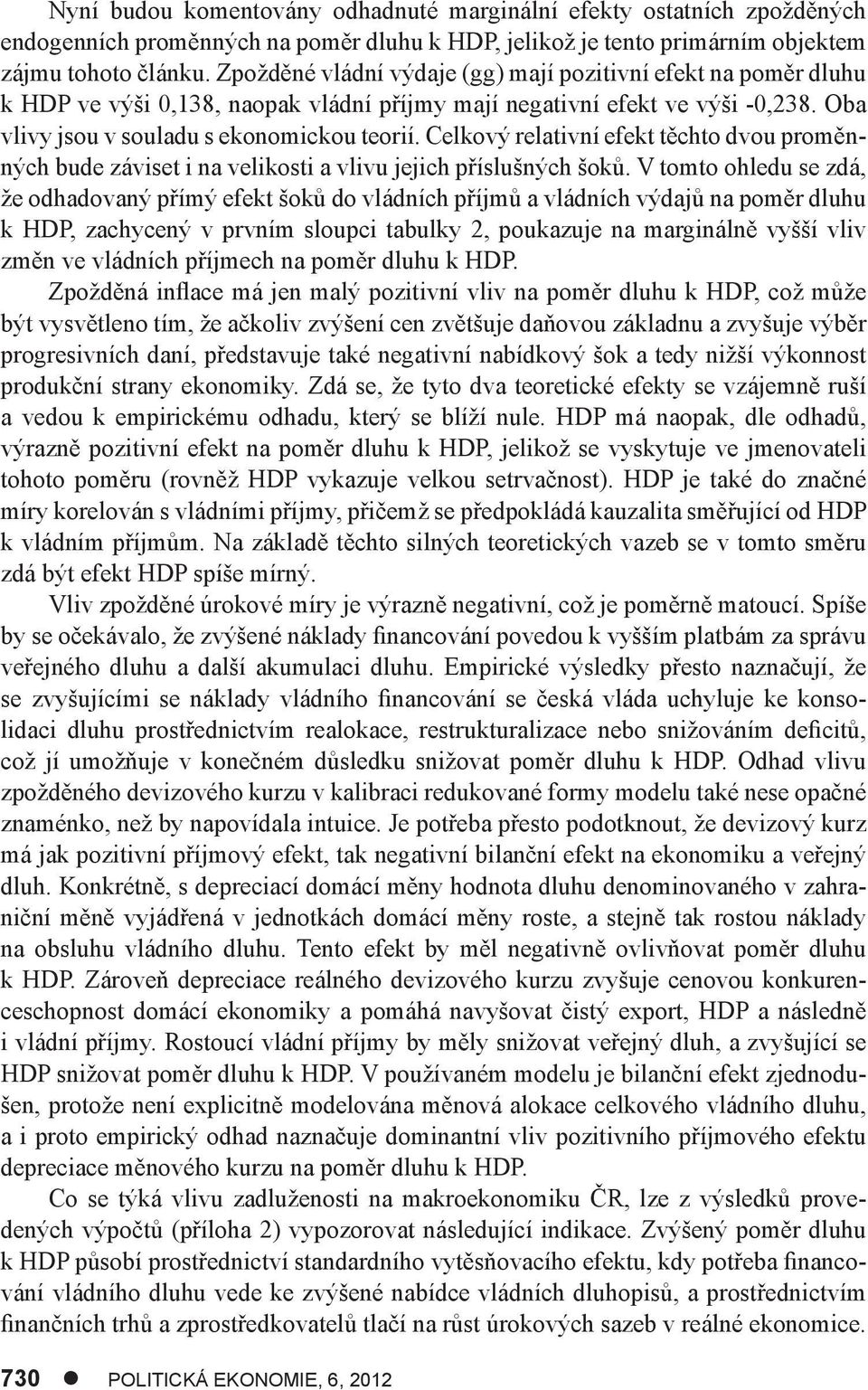 Celkový relaivní efek ěcho dvou proměnných bude závise i na velikosi a vlivu jejich příslušných šoků.