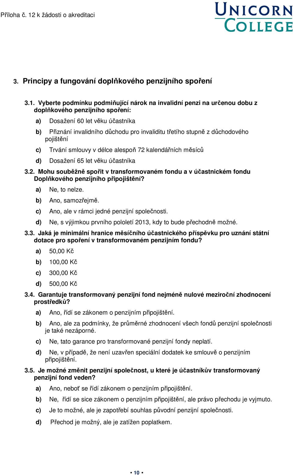 z důchodového pojištění c) Trvání smlouvy v délce alespoň 72 kalendářních měsíců d) Dosažení 65 let věku účastníka 3.2. Mohu souběžně spořit v transformovaném fondu a v účastnickém fondu Doplňkového penzijního připojištění?