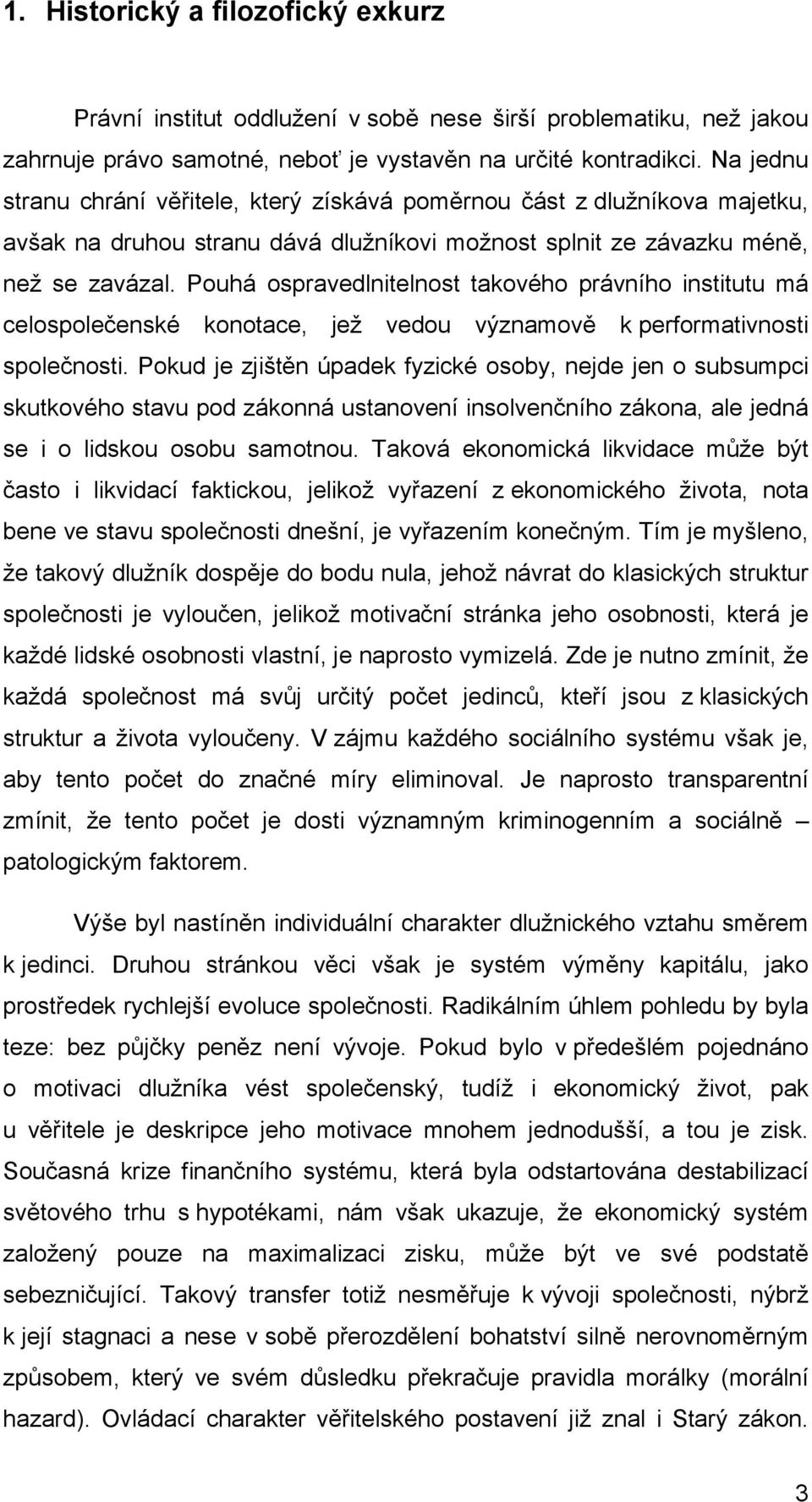 Pouhá ospravedlnitelnost takového právního institutu má celospolečenské konotace, jež vedou významově k performativnosti společnosti.