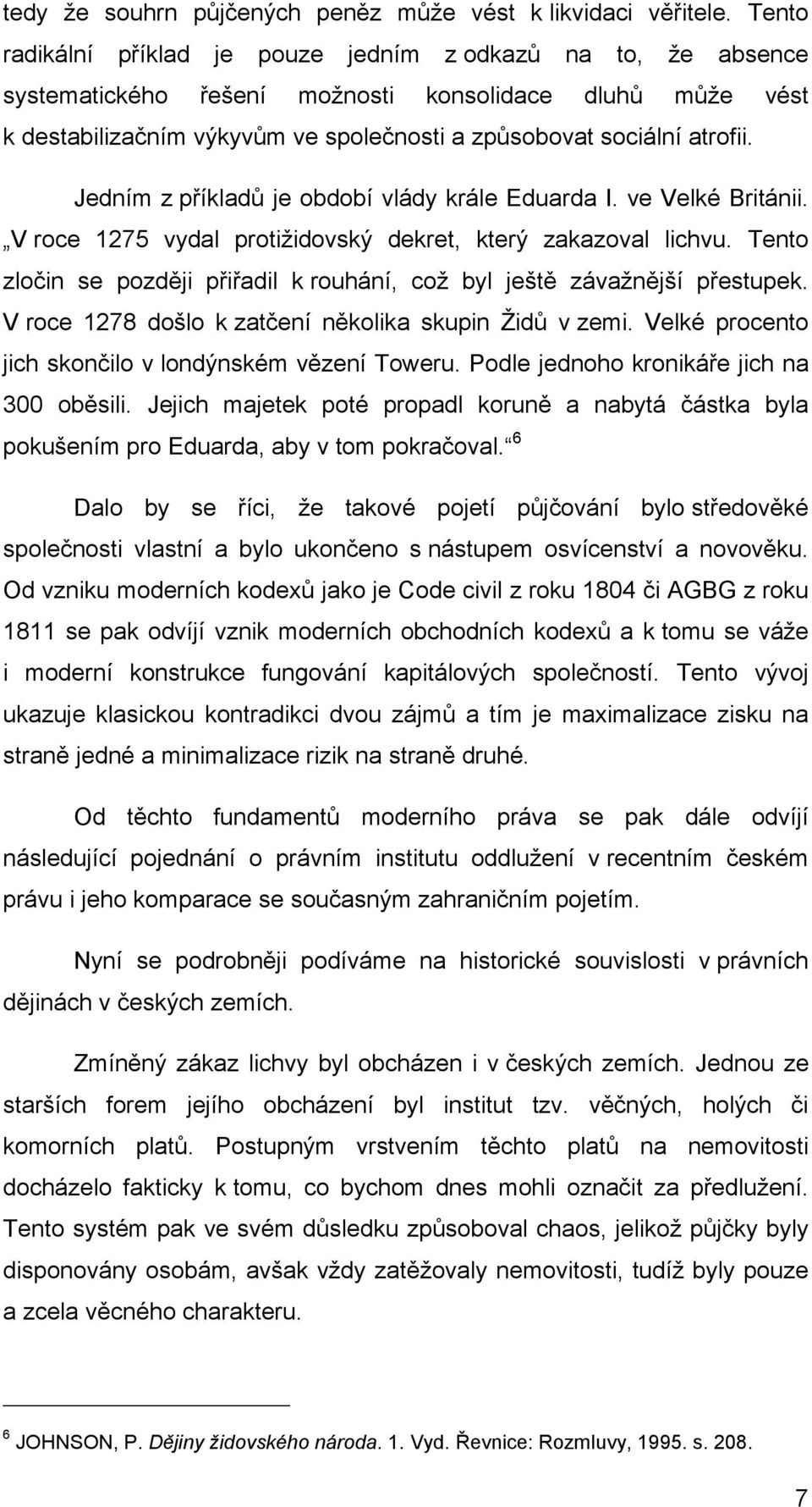 Jedním z příkladů je období vlády krále Eduarda I. ve Velké Británii. V roce 1275 vydal protižidovský dekret, který zakazoval lichvu.