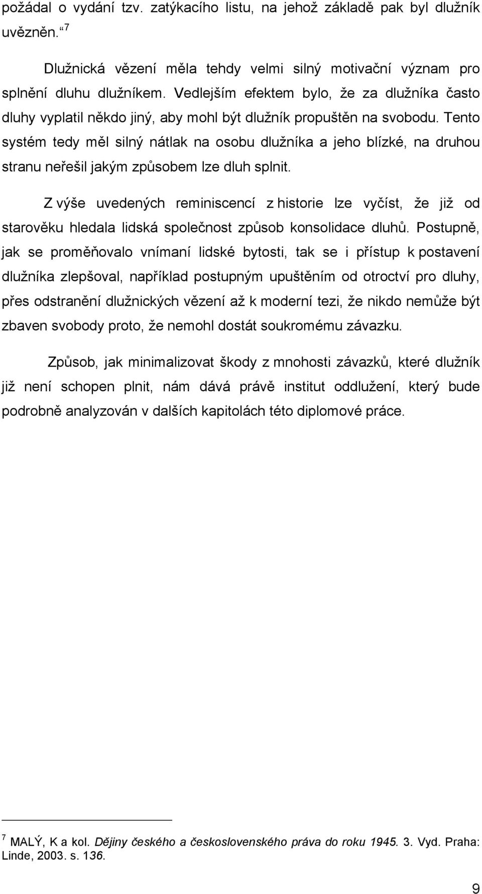 Tento systém tedy měl silný nátlak na osobu dlužníka a jeho blízké, na druhou stranu neřešil jakým způsobem lze dluh splnit.