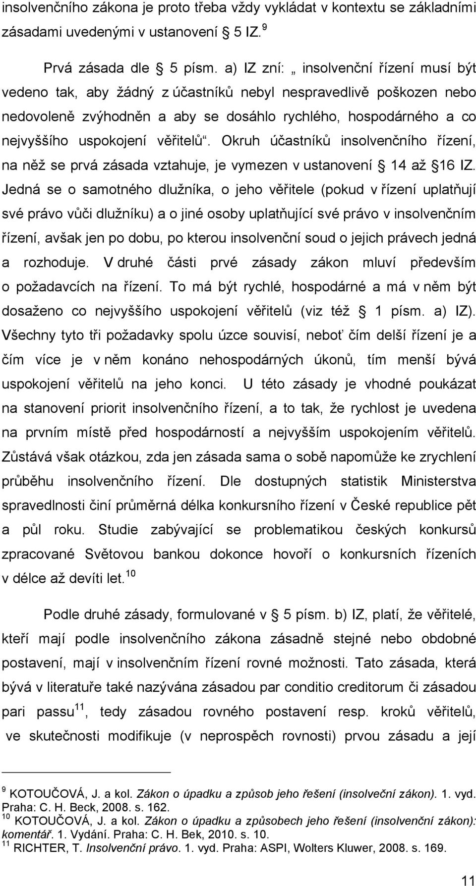 věřitelů. Okruh účastníků insolvenčního řízení, na něž se prvá zásada vztahuje, je vymezen v ustanovení 14 až 16 IZ.