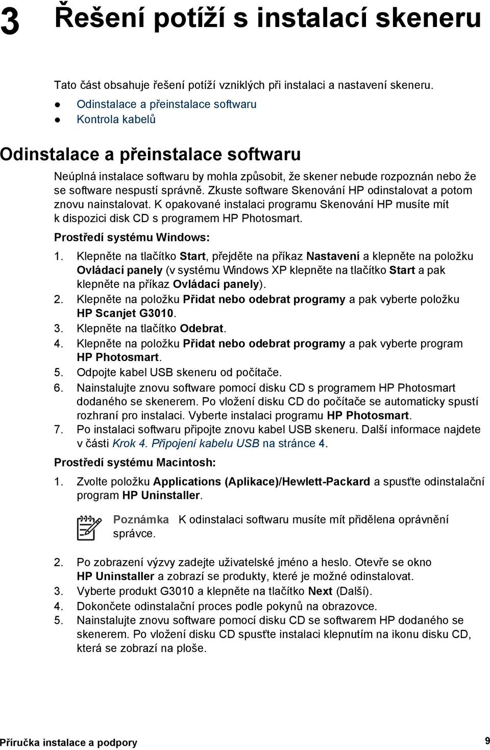 Zkuste software Skenování HP odinstalovat a potom znovu nainstalovat. K opakované instalaci programu Skenování HP musíte mít k dispozici disk CD s programem HP Photosmart.