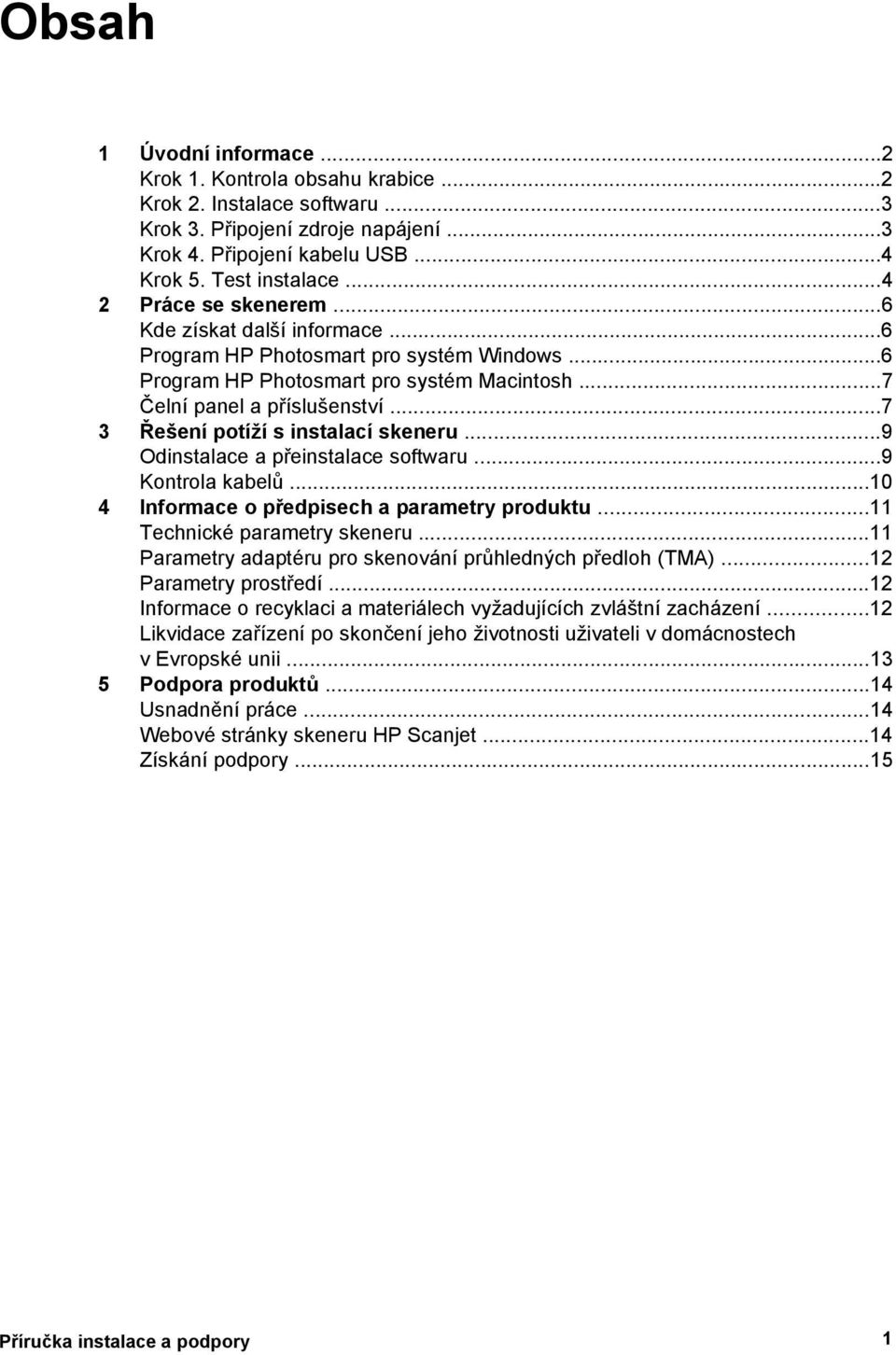 ..7 3 Řešení potíží s instalací skeneru...9 Odinstalace a přeinstalace softwaru...9 Kontrola kabelů...10 4 Informace o předpisech a parametry produktu...11 Technické parametry skeneru.