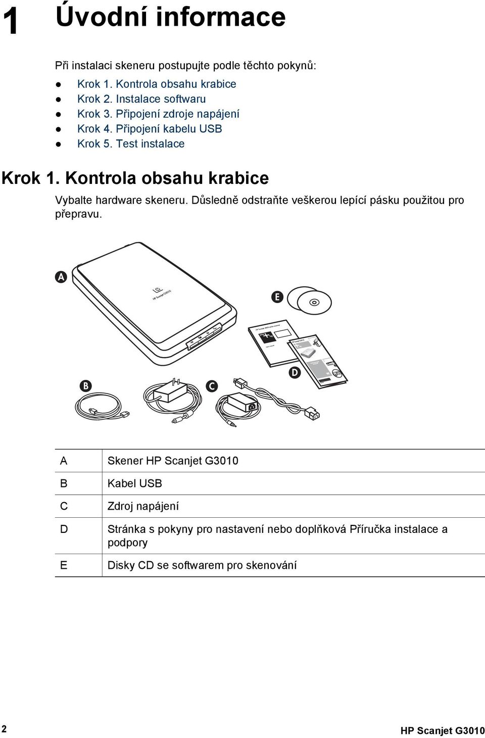 Kontrola obsahu krabice Vybalte hardware skeneru. Důsledně odstraňte veškerou lepící pásku použitou pro přepravu.