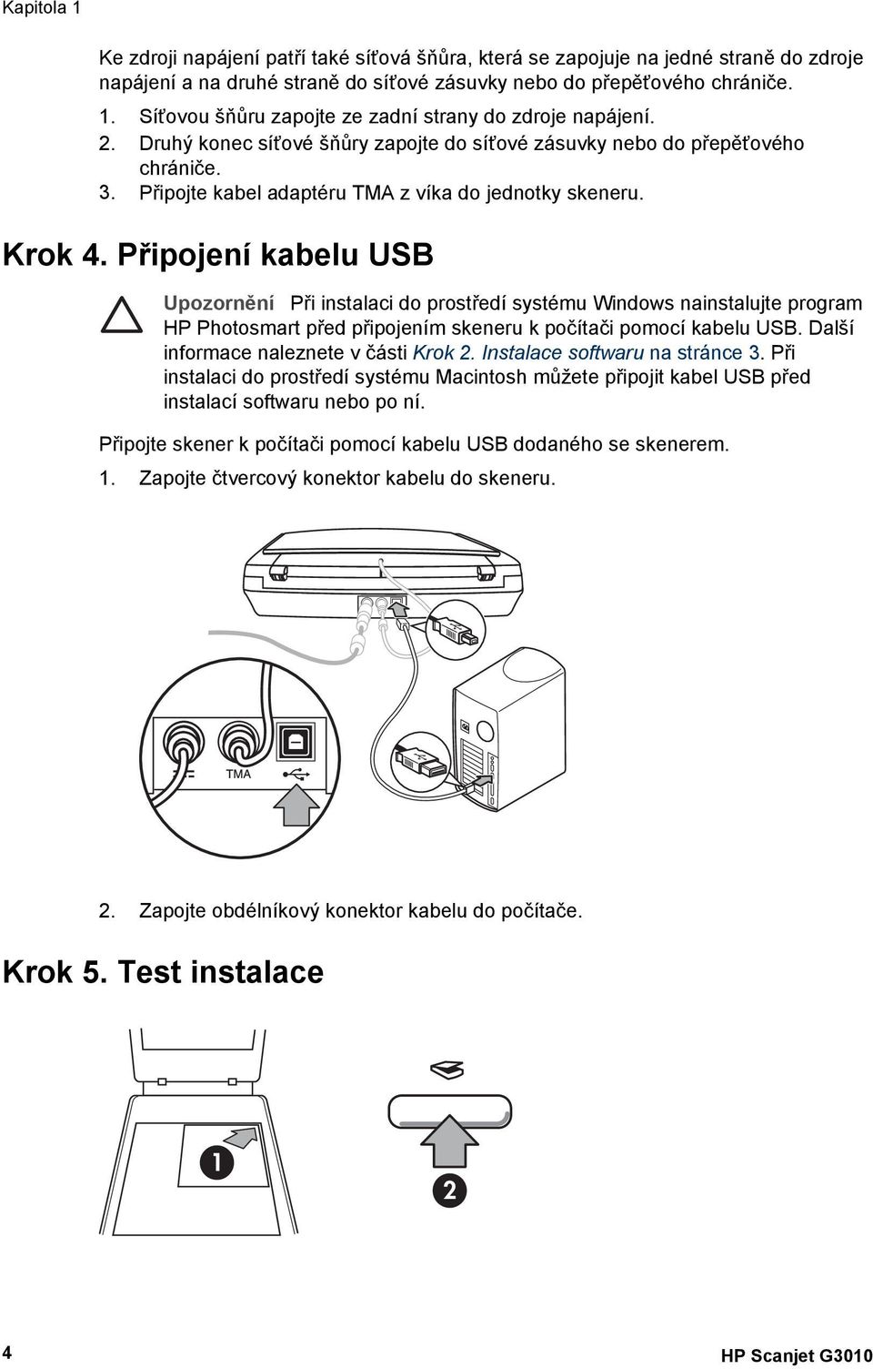 Připojení kabelu USB Upozornění Při instalaci do prostředí systému Windows nainstalujte program HP Photosmart před připojením skeneru k počítači pomocí kabelu USB.