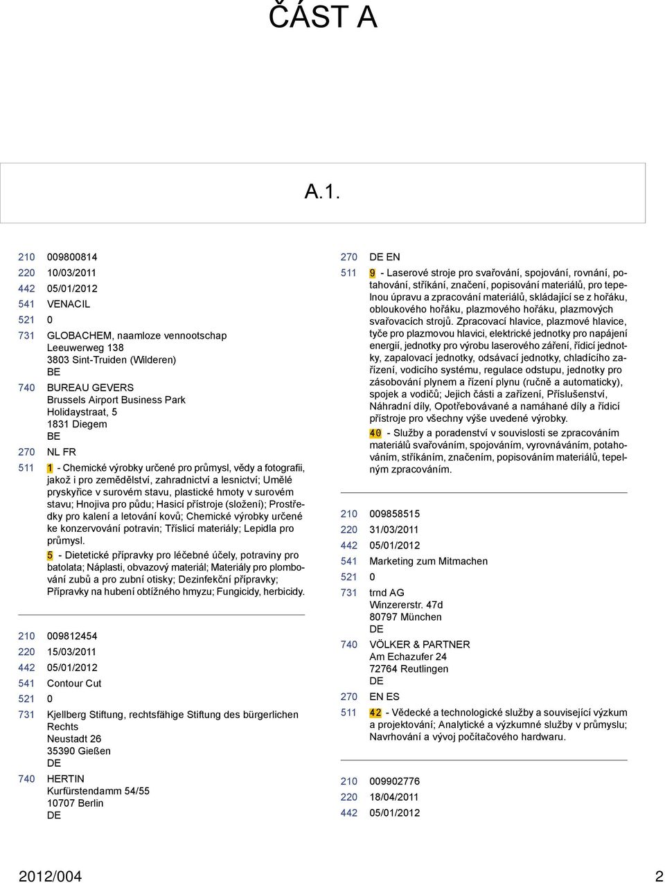 Chemické výrobky určené pro průmysl, vědy a fotografii, jakož i pro zemědělství, zahradnictví a lesnictví; Umělé pryskyřice v surovém stavu, plastické hmoty v surovém stavu; Hnojiva pro půdu; Hasicí