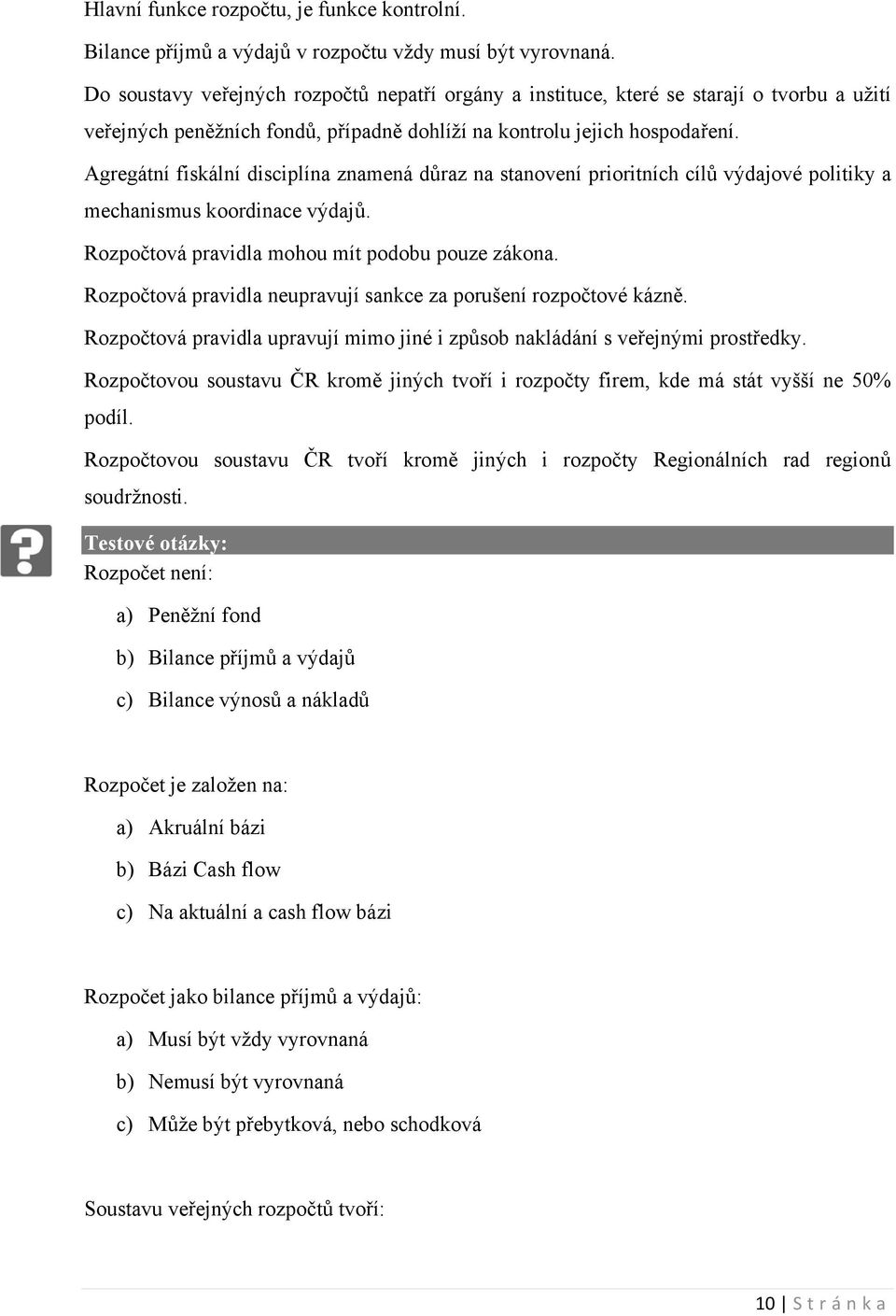 Agregátní fiskální disciplína znamená důraz na stanovení prioritních cílů výdajové politiky a mechanismus koordinace výdajů. Rozpočtová pravidla mohou mít podobu pouze zákona.