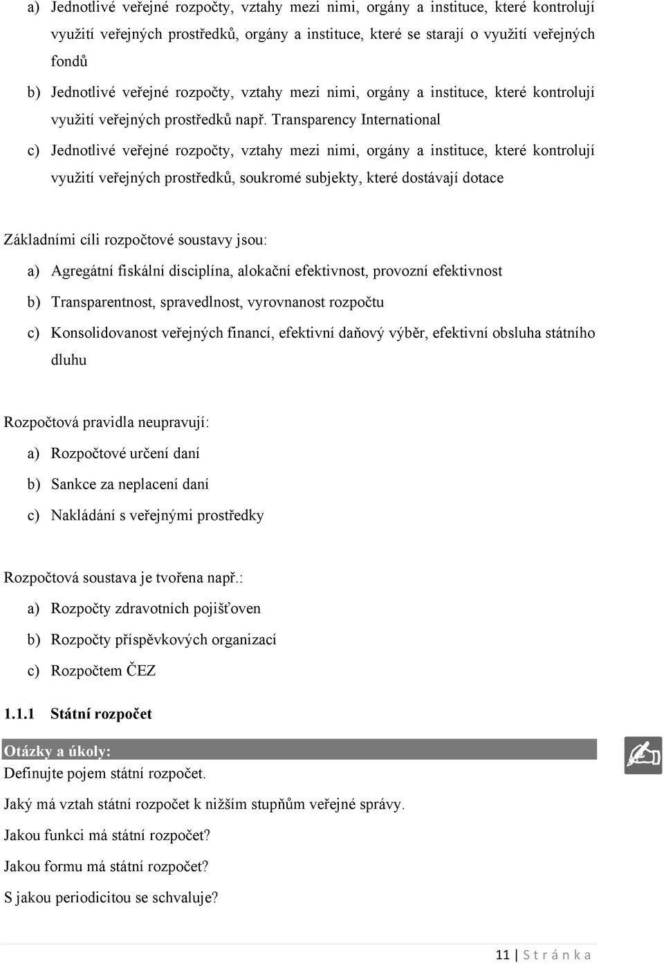 Transparency International c) Jednotlivé veřejné rozpočty, vztahy mezi nimi, orgány a instituce, které kontrolují využití veřejných prostředků, soukromé subjekty, které dostávají dotace Základními