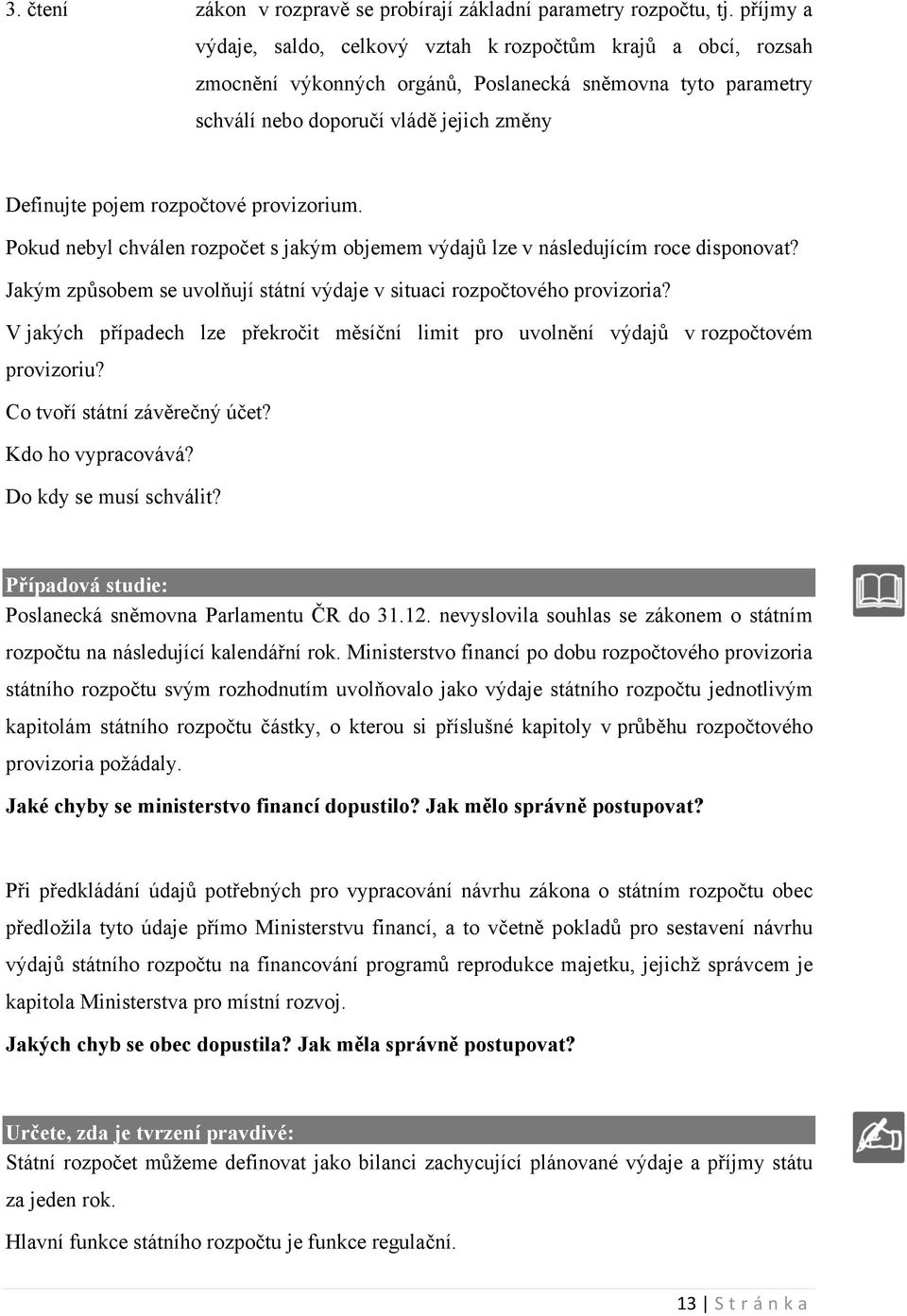 rozpočtové provizorium. Pokud nebyl chválen rozpočet s jakým objemem výdajů lze v následujícím roce disponovat? Jakým způsobem se uvolňují státní výdaje v situaci rozpočtového provizoria?