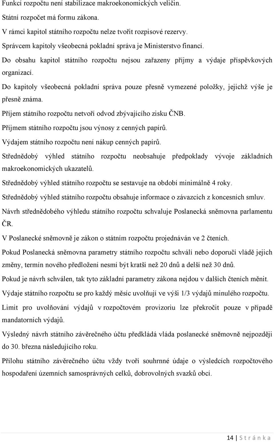 Do kapitoly všeobecná pokladní správa pouze přesně vymezené položky, jejichž výše je přesně známa. Příjem státního rozpočtu netvoří odvod zbývajícího zisku ČNB.