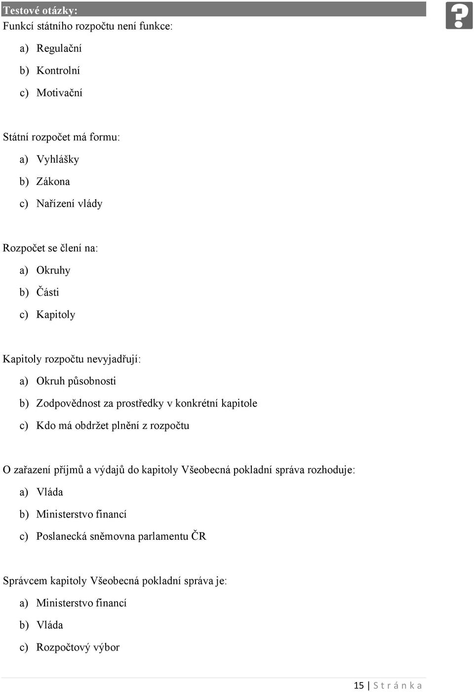 konkrétní kapitole c) Kdo má obdržet plnění z rozpočtu O zařazení příjmů a výdajů do kapitoly Všeobecná pokladní správa rozhoduje: a) Vláda b)