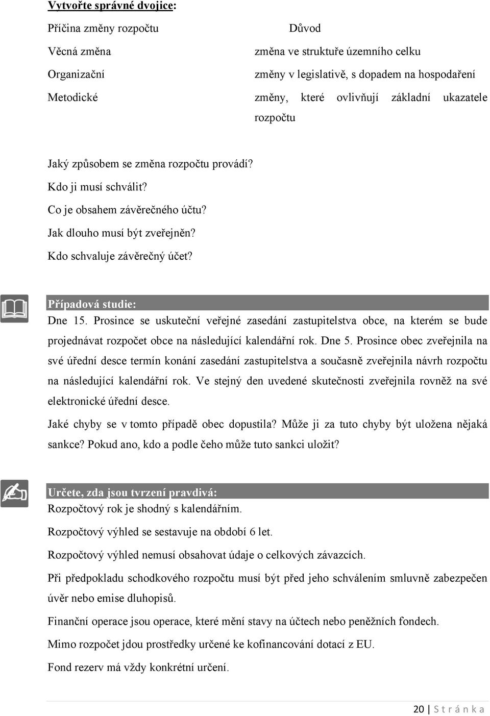 Případová studie: Dne 15. Prosince se uskuteční veřejné zasedání zastupitelstva obce, na kterém se bude projednávat rozpočet obce na následující kalendářní rok. Dne 5.