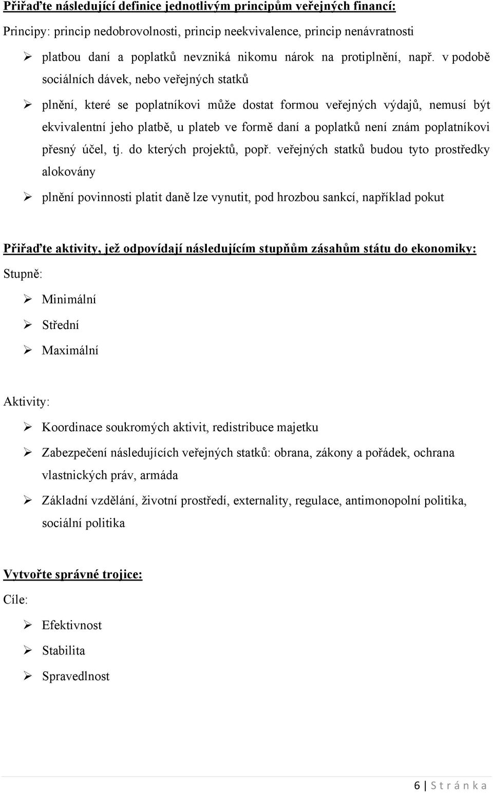 v podobě sociálních dávek, nebo veřejných statků plnění, které se poplatníkovi může dostat formou veřejných výdajů, nemusí být ekvivalentní jeho platbě, u plateb ve formě daní a poplatků není znám