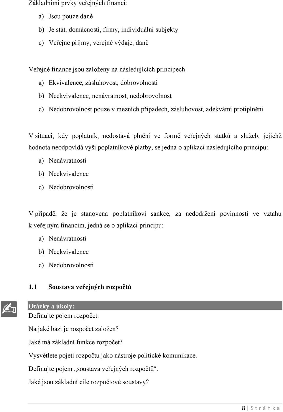 poplatník, nedostává plnění ve formě veřejných statků a služeb, jejichž hodnota neodpovídá výši poplatníkově platby, se jedná o aplikaci následujícího principu: a) Nenávratnosti b) Neekvivalence c)