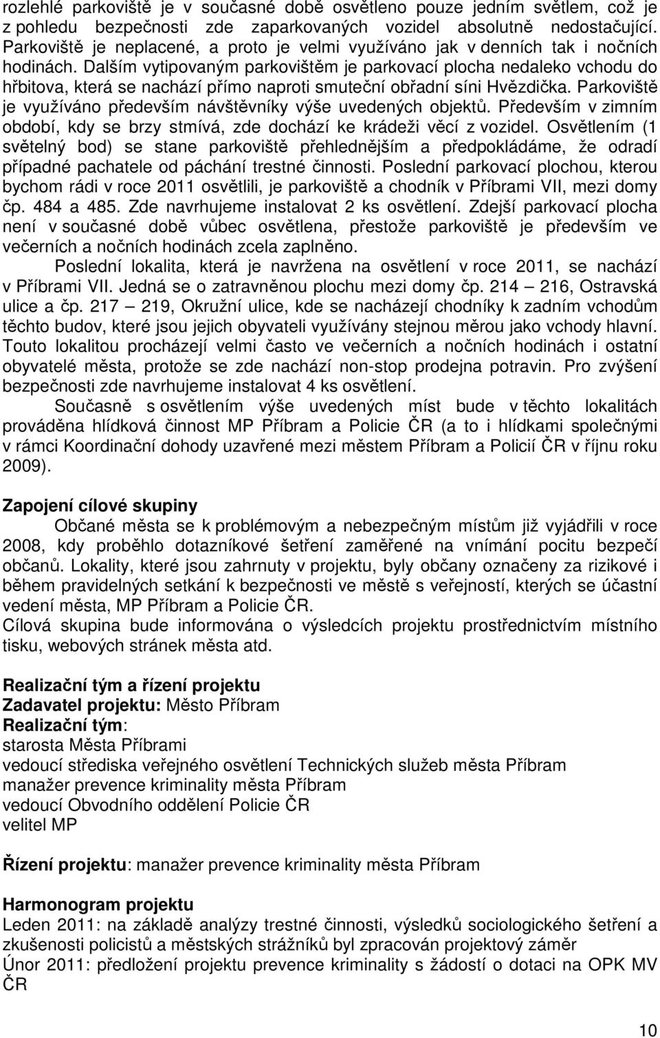 Dalším vytipovaným parkovištěm je parkovací plocha nedaleko vchodu do hřbitova, která se nachází přímo naproti smuteční obřadní síni Hvězdička.