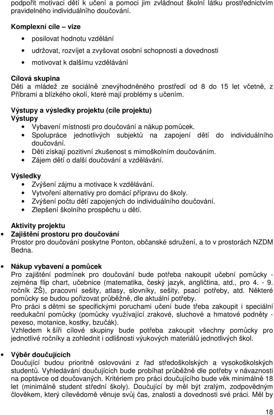 prostředí od 8 do 15 let včetně, z Příbrami a blízkého okolí, které mají problémy s učením. Výstupy a výsledky projektu (cíle projektu) Výstupy Vybavení místnosti pro doučování a nákup pomůcek.