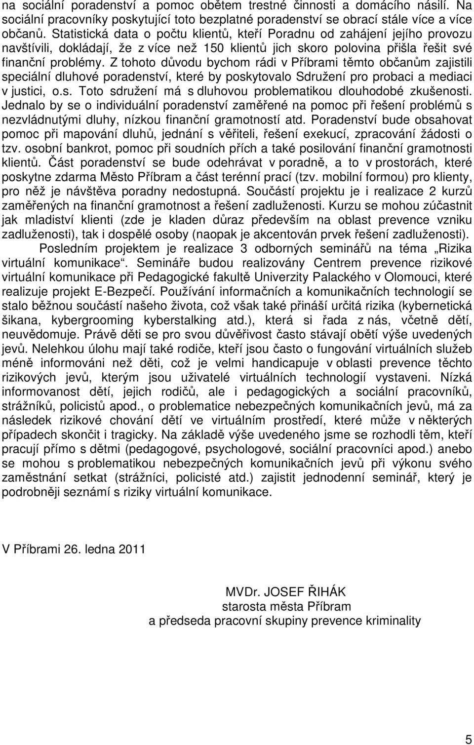 Z tohoto důvodu bychom rádi v Příbrami těmto občanům zajistili speciální dluhové poradenství, které by poskytovalo Sdružení pro probaci a mediaci v justici, o.s. Toto sdružení má s dluhovou problematikou dlouhodobé zkušenosti.