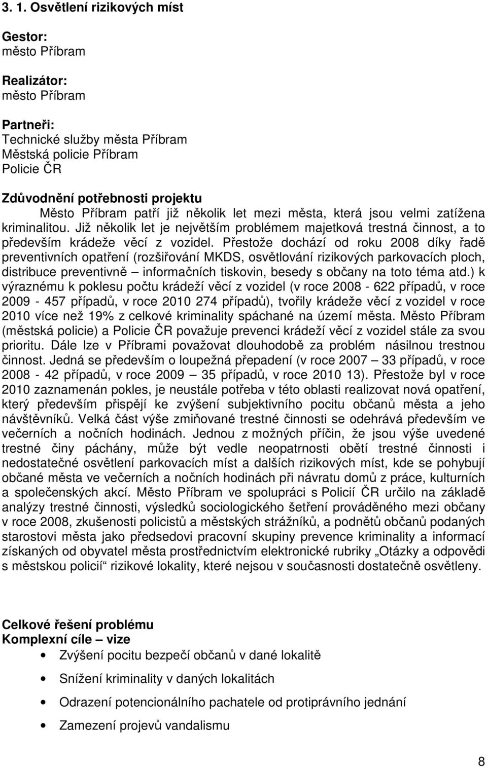 Přestože dochází od roku 2008 díky řadě preventivních opatření (rozšiřování MKDS, osvětlování rizikových parkovacích ploch, distribuce preventivně informačních tiskovin, besedy s občany na toto téma