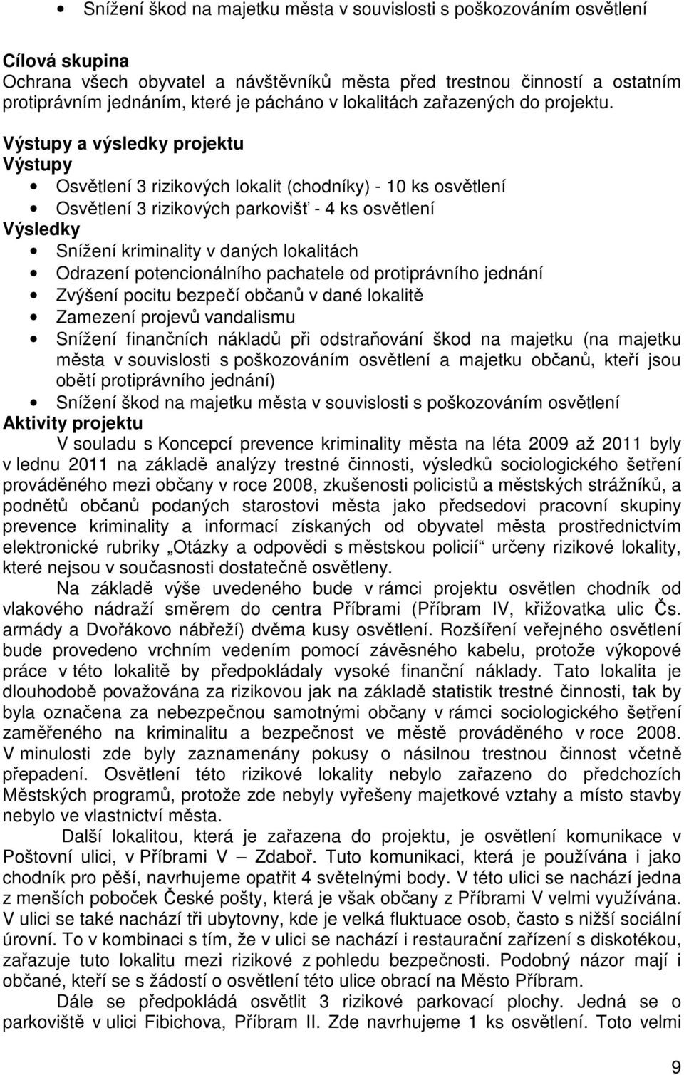 Výstupy a výsledky projektu Výstupy Osvětlení 3 rizikových lokalit (chodníky) - 10 ks osvětlení Osvětlení 3 rizikových parkovišť - 4 ks osvětlení Výsledky Snížení kriminality v daných lokalitách