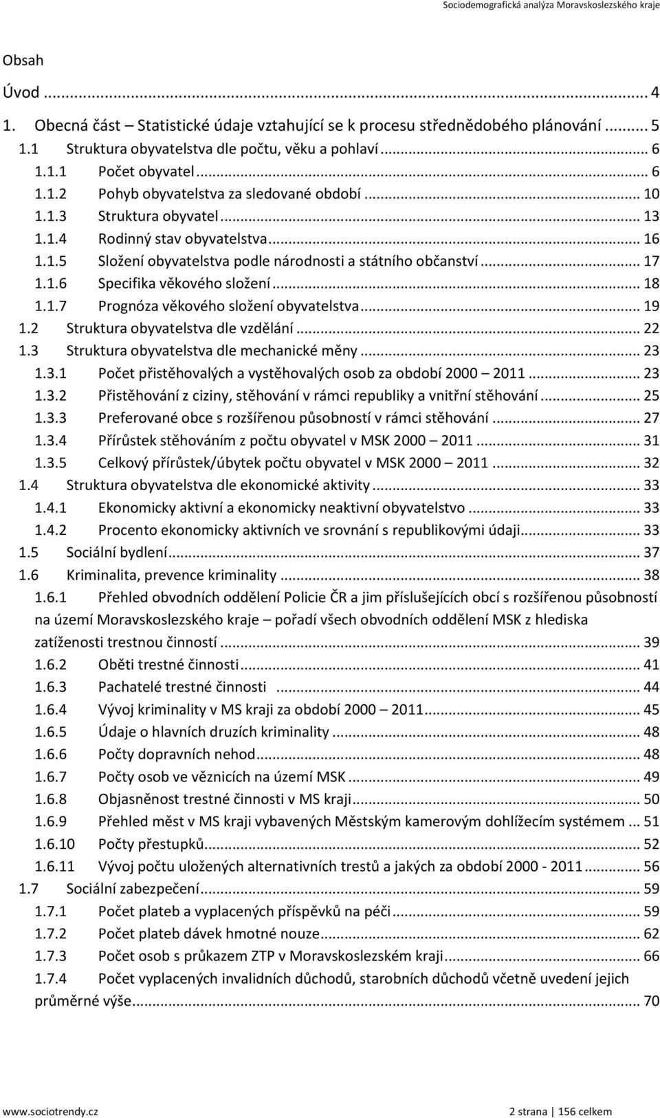 .. 19 1.2 Struktura obyvatelstva dle vzdělání... 22 1.3 Struktura obyvatelstva dle mechanické měny... 23 1.3.1 Počet přistěhovalých a vystěhovalých osob za období 2000 2011... 23 1.3.2 Přistěhování z ciziny, stěhování v rámci republiky a vnitřní stěhování.