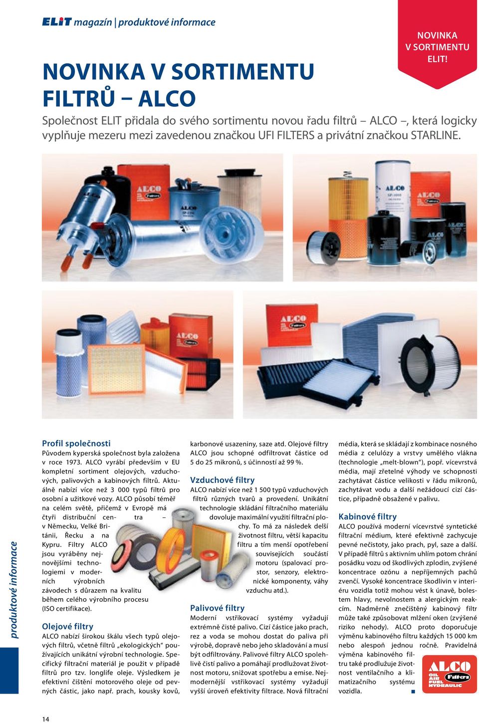 produktové informace Profil společnosti Původem kyperská společnost byla založena v roce 1973. ALCO vyrábí především v EU kompletní sortiment olejových, vzduchových, palivových a kabinových filtrů.