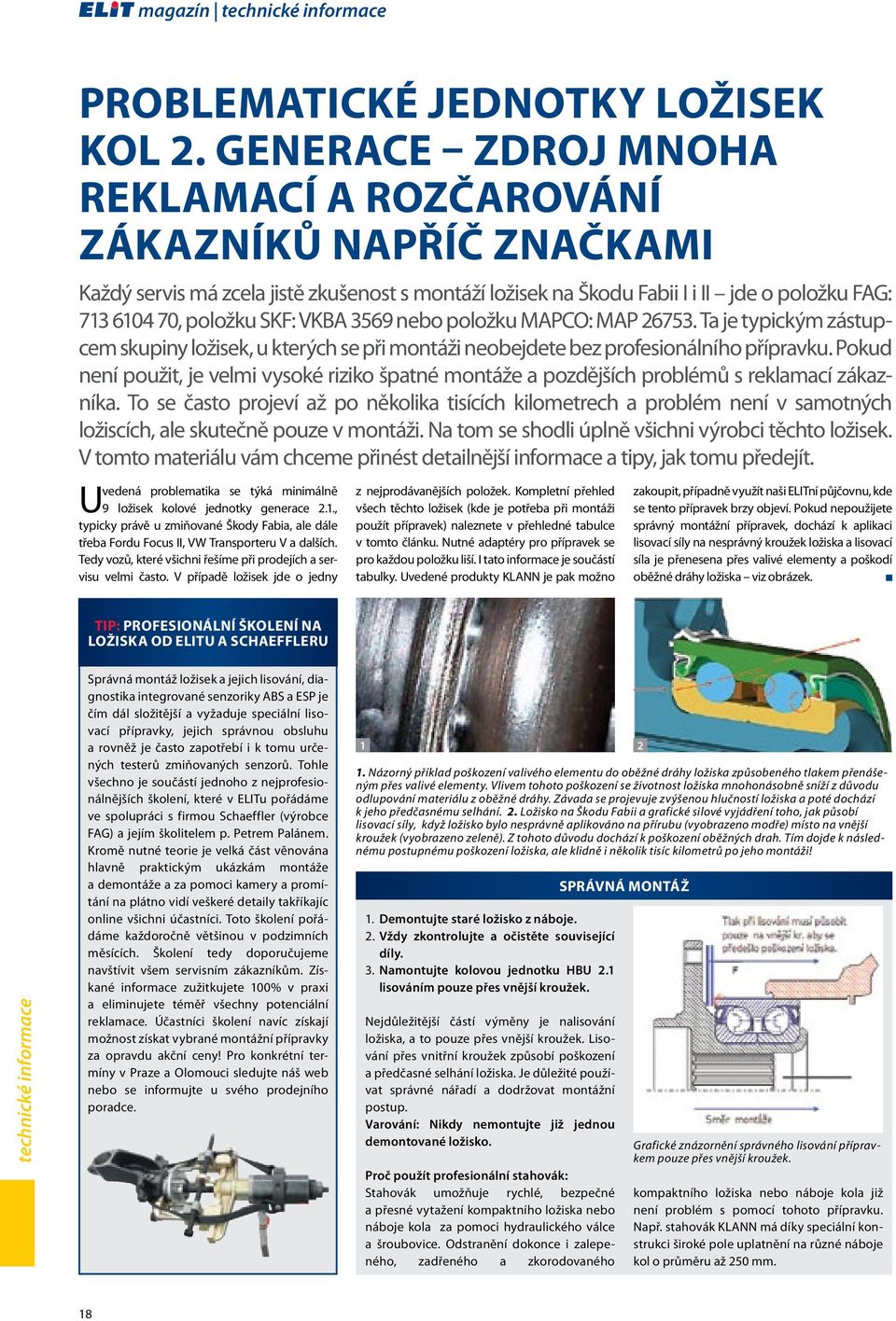 3569 nebo položku MAPCO: MAP 26753. Ta je typickým zástupcem skupiny ložisek, u kterých se při montáži neobejdete bez profesionálního přípravku.