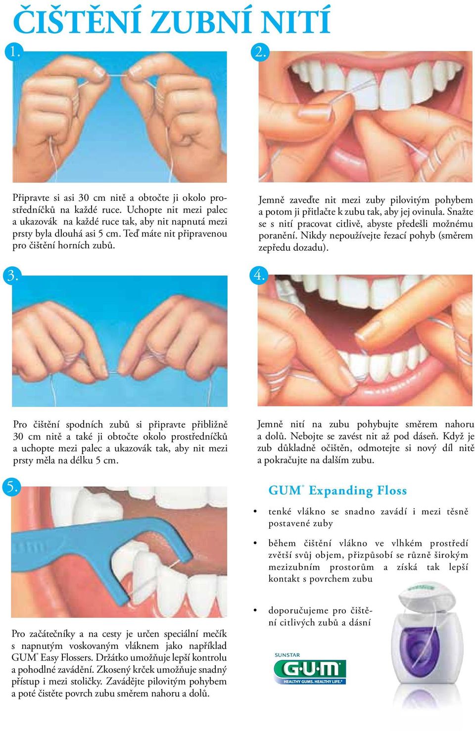 Jemně zaveďte nit mezi zuby pilovitým pohybem a potom ji přitlačte k zubu tak, aby jej ovinula. Snažte se s nití pracovat citlivě, abyste předešli možnému poranění.