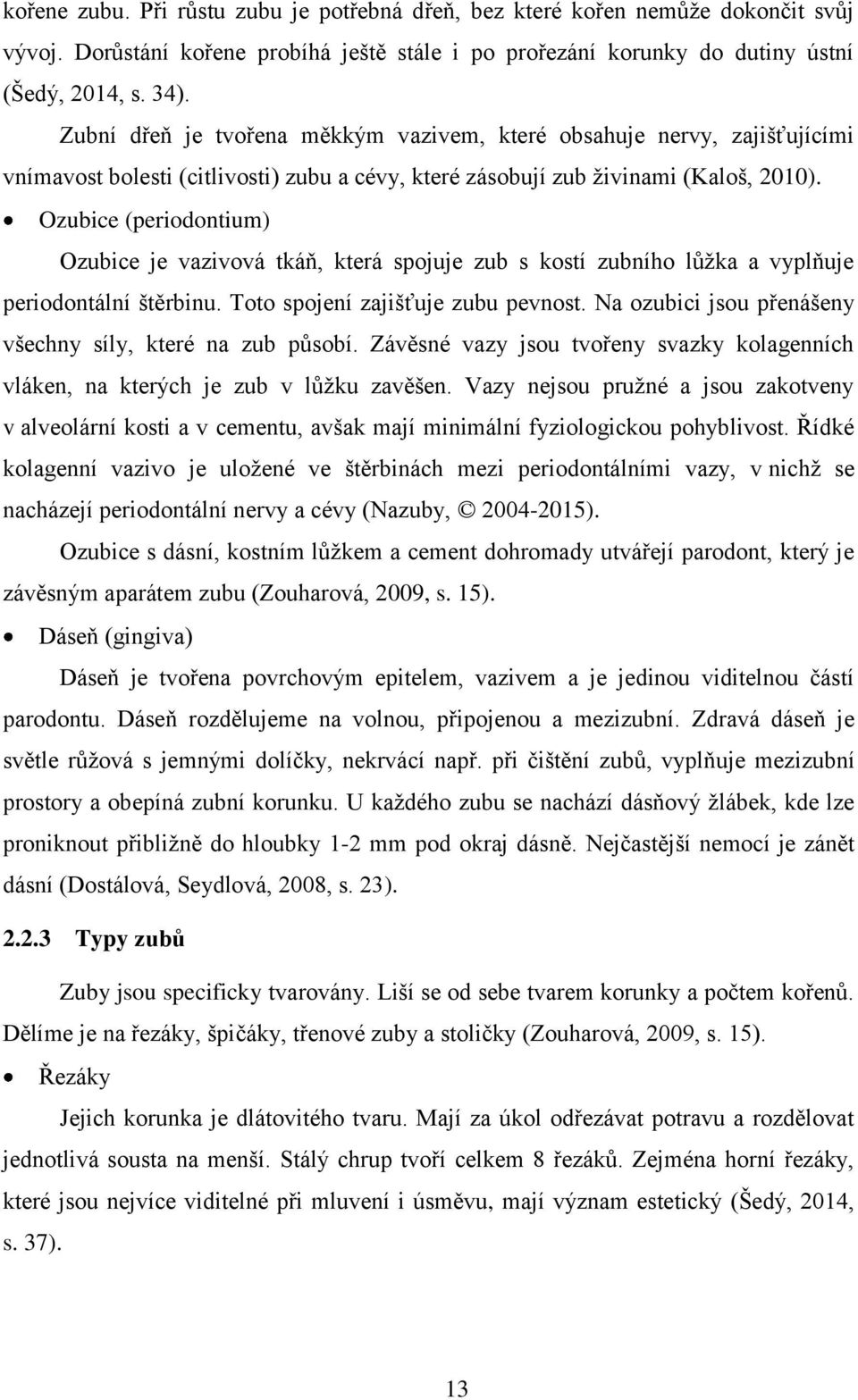 Ozubice (periodontium) Ozubice je vazivová tkáň, která spojuje zub s kostí zubního lůžka a vyplňuje periodontální štěrbinu. Toto spojení zajišťuje zubu pevnost.