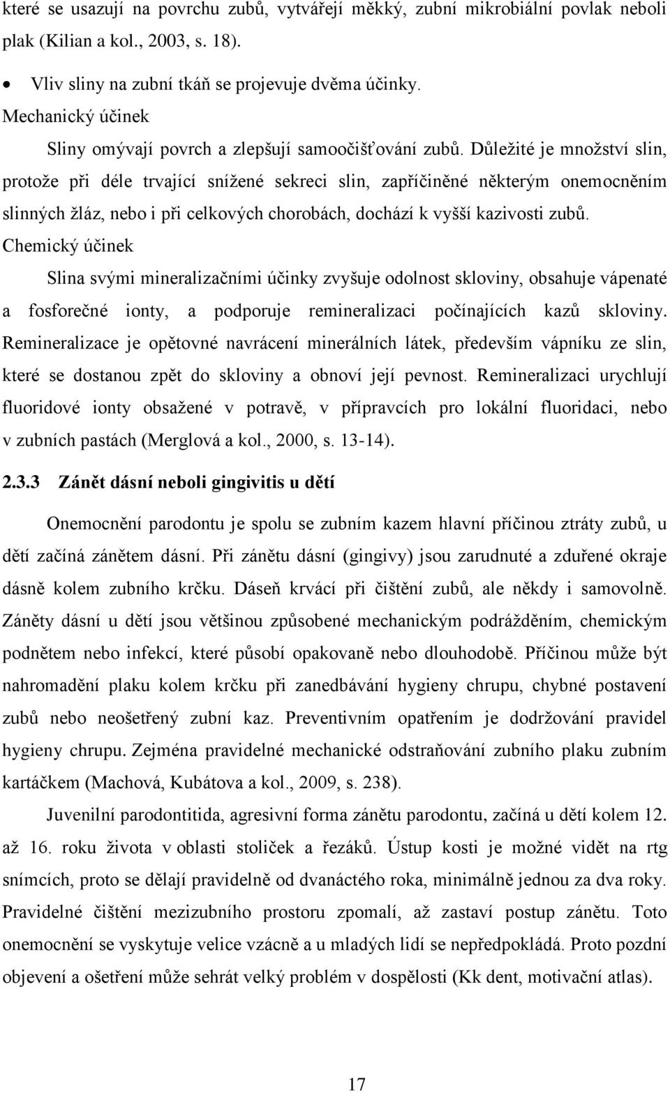 Důležité je množství slin, protože při déle trvající snížené sekreci slin, zapříčiněné některým onemocněním slinných žláz, nebo i při celkových chorobách, dochází k vyšší kazivosti zubů.