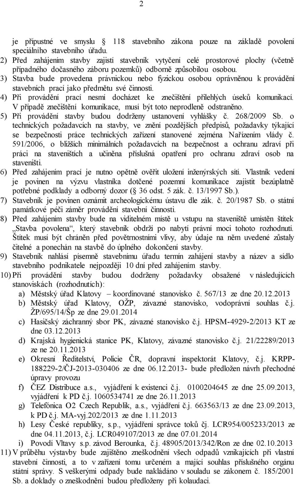 3) Stavba bude provedena právnickou nebo fyzickou osobou oprávněnou k provádění stavebních prací jako předmětu své činnosti.