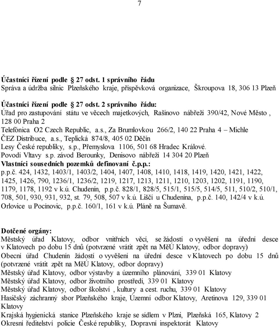 s., Teplická 874/8, 405 02 Děčín Lesy České republiky, s.p., Přemyslova 1106, 501 68 Hradec Králové. Povodí Vltavy s.p. závod Berounky, Denisovo nábřeží 14 304 20 Plzeň Vlastníci sousedních pozemků definovaní č.