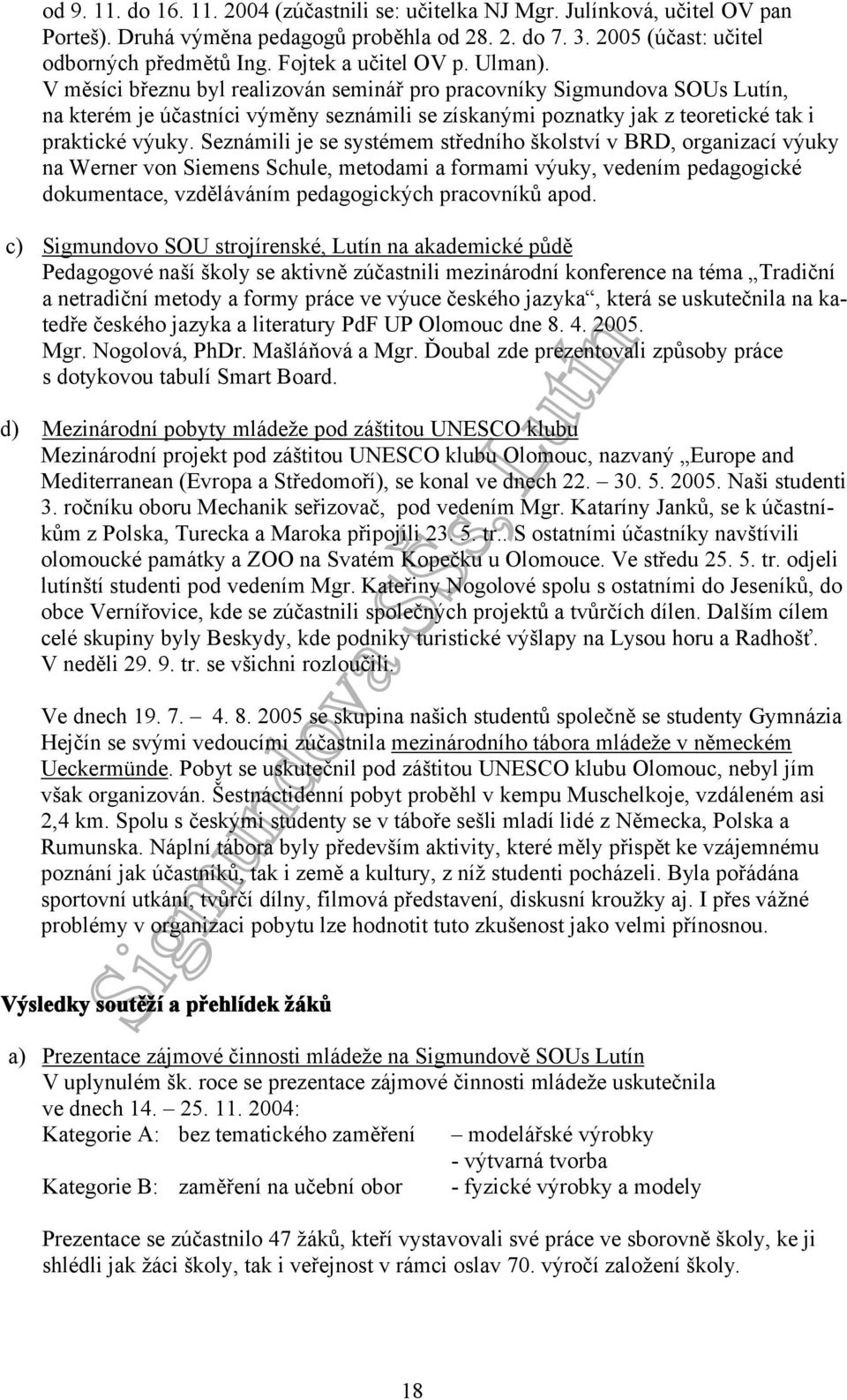 V měsíci březnu byl realizován seminář pro pracovníky Sigmundova SOUs Lutín, na kterém je účastníci výměny seznámili se získanými poznatky jak z teoretické tak i praktické výuky.