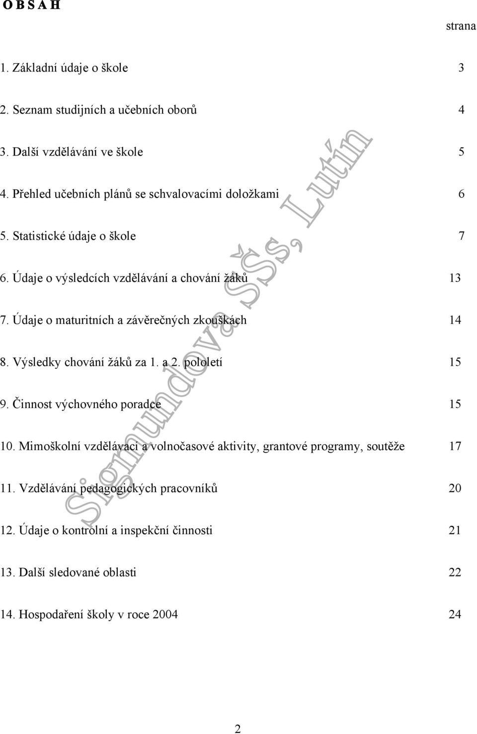 Údaje o maturitních a závěrečných zkouškách 14 8. Výsledky chování žáků za 1. a 2. pololetí 15 9. Činnost výchovného poradce 15 10.