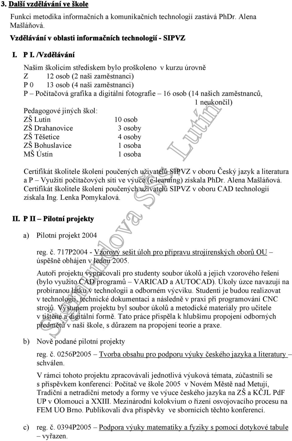 zaměstnanců, 1 neukončil) Pedagogové jiných škol: ZŠ Lutín 10 osob ZŠ Drahanovice 3 osoby ZŠ Těšetice 4 osoby ZŠ Bohuslavice 1 osoba MŠ Ústín 1 osoba Certifikát školitele školení poučených uživatelů