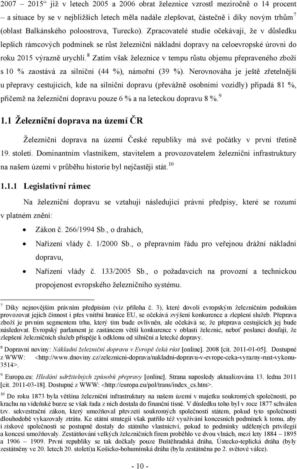 8 Zatím však železnice v tempu růstu objemu přepraveného zboží s 10 % zaostává za silniční (44 %), námořní (39 %).