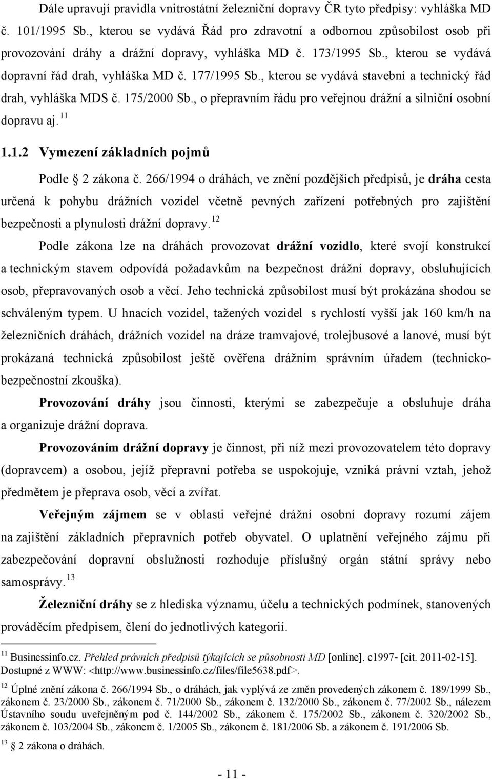 , kterou se vydává stavební a technický řád drah, vyhláška MDS č. 175/2000 Sb., o přepravním řádu pro veřejnou drážní a silniční osobní dopravu aj. 11 1.1.2 Vymezení základních pojmů Podle 2 zákona č.