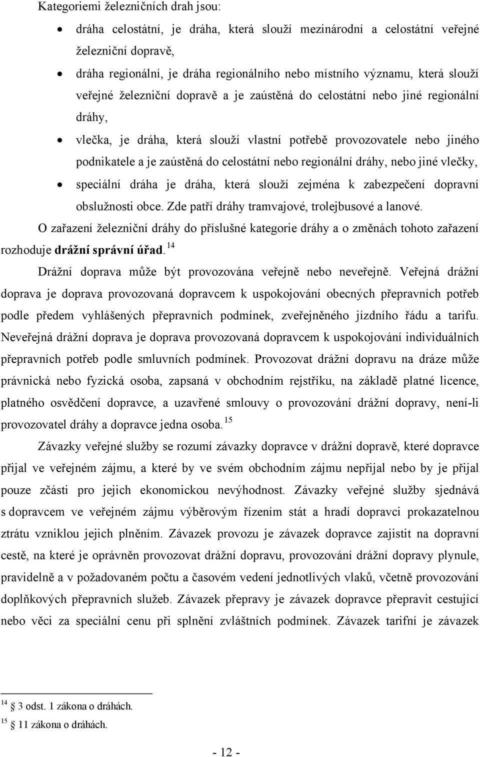 celostátní nebo regionální dráhy, nebo jiné vlečky, speciální dráha je dráha, která slouží zejména k zabezpečení dopravní obslužnosti obce. Zde patří dráhy tramvajové, trolejbusové a lanové.