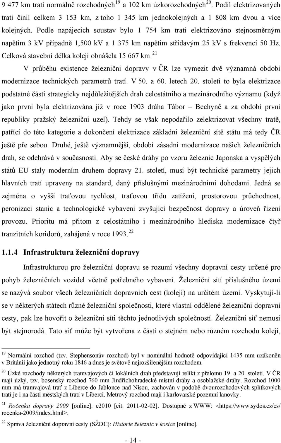 Celková stavební délka kolejí obnášela 15 667 km. 21 V průběhu existence železniční dopravy v ČR lze vymezit dvě významná období modernizace technických parametrů tratí. V 50. a 60. letech 20.