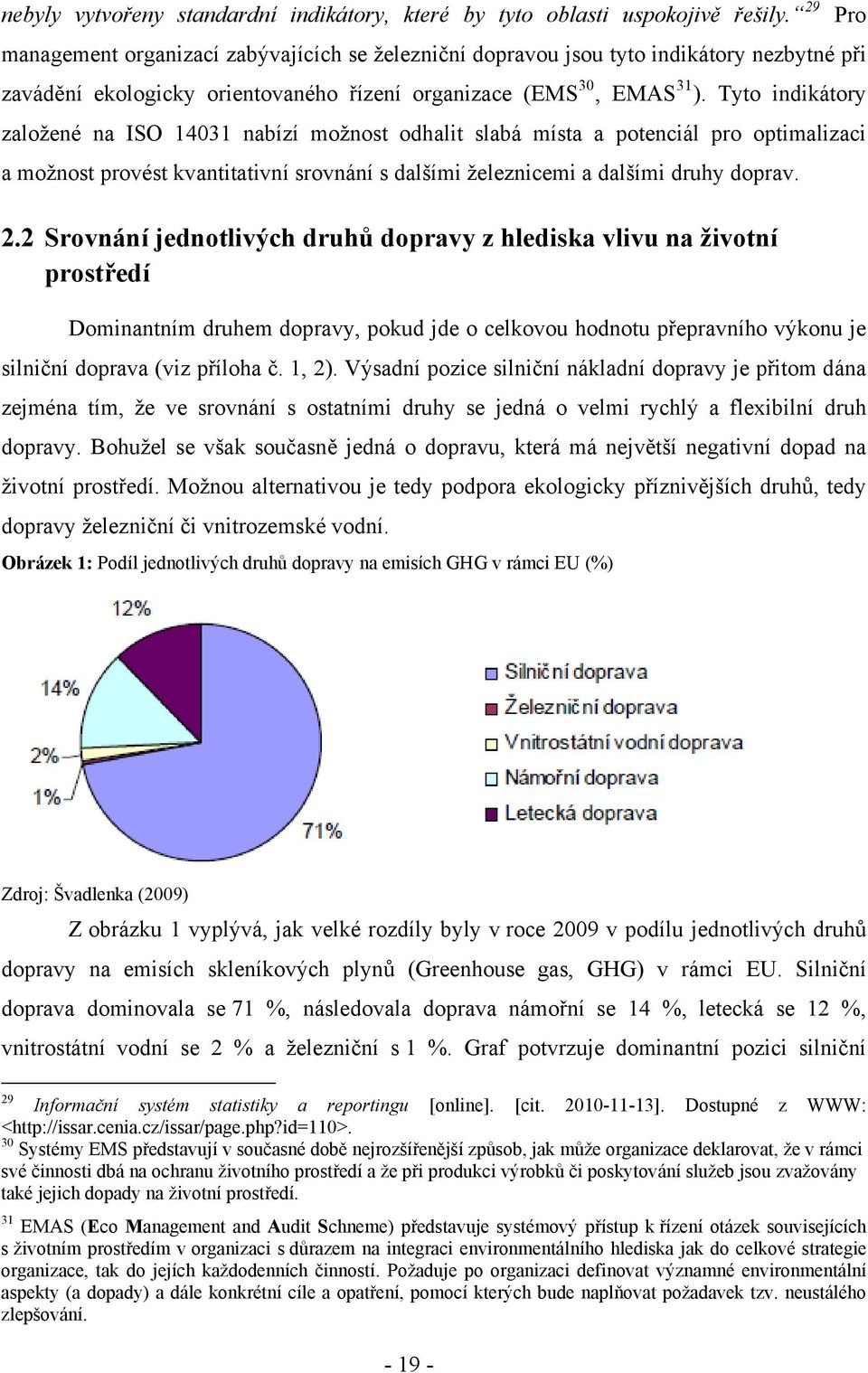 Tyto indikátory založené na ISO 14031 nabízí možnost odhalit slabá místa a potenciál pro optimalizaci a možnost provést kvantitativní srovnání s dalšími železnicemi a dalšími druhy doprav. 2.