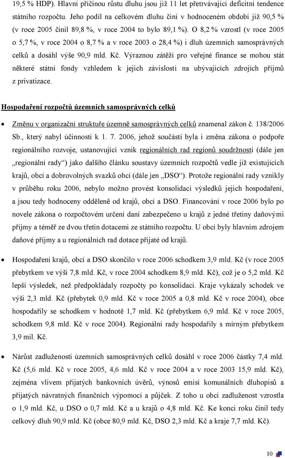 O 8,2 % vzrostl (v roce 2005 o 5,7 %, v roce 2004 o 8,7 % a v roce 2003 o 28,4 %) i dluh územních samosprávných celků a dosáhl výše 90,9 mld. Kč.