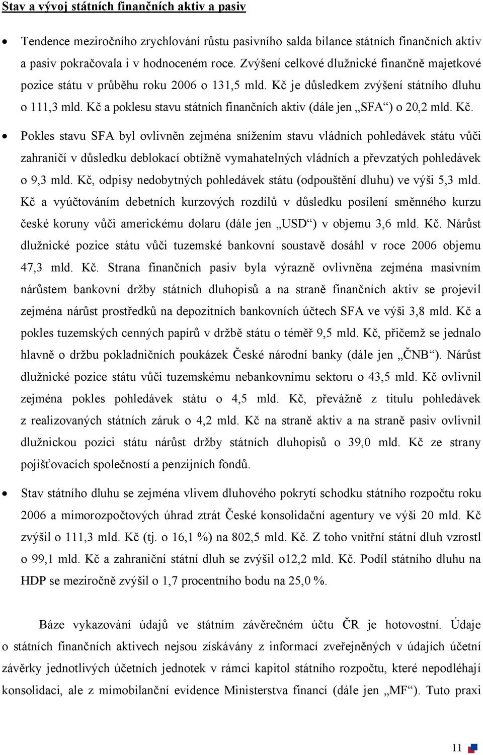 Kč a poklesu stavu státních finančních aktiv (dále jen SFA ) o 20,2 mld. Kč.