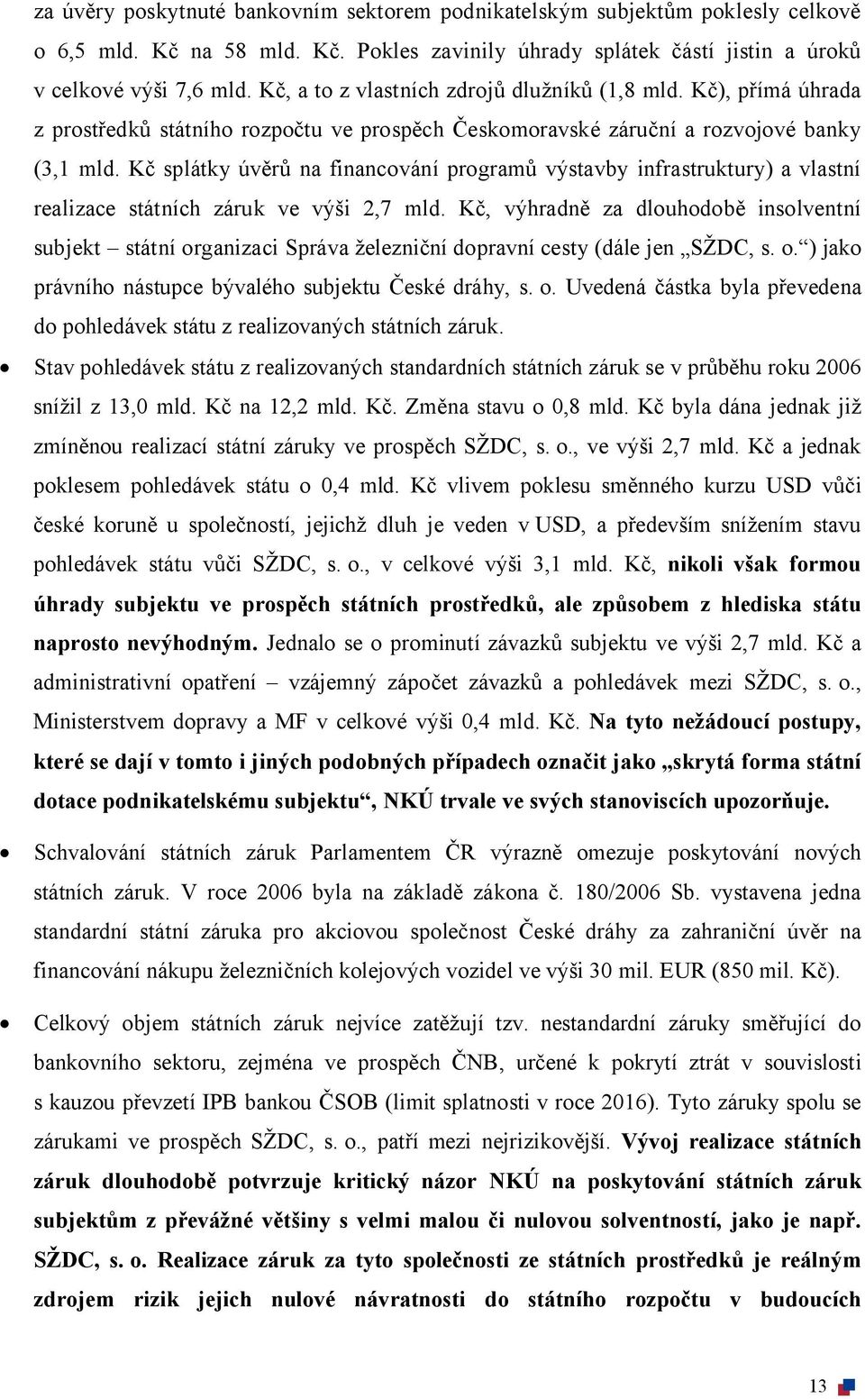 Kč splátky úvěrů na financování programů výstavby infrastruktury) a vlastní realizace státních záruk ve výši 2,7 mld.