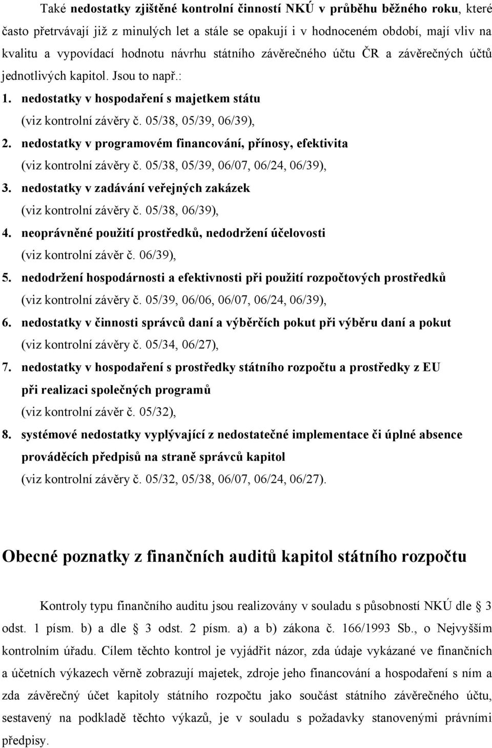 nedostatky v programovém financování, přínosy, efektivita (viz kontrolní závěry č. 05/38, 05/39, 06/07, 06/24, 06/39), 3. nedostatky v zadávání veřejných zakázek (viz kontrolní závěry č.